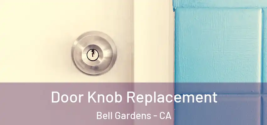 Door Knob Replacement Bell Gardens - CA
