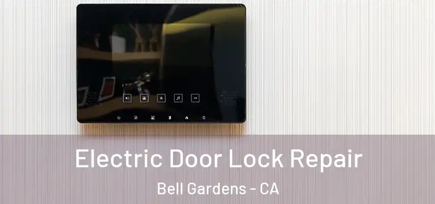  Electric Door Lock Repair Bell Gardens - CA