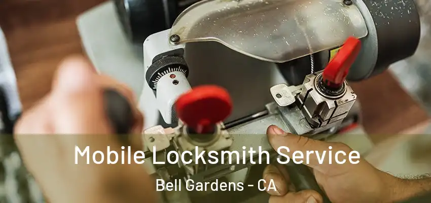 Mobile Locksmith Service Bell Gardens - CA